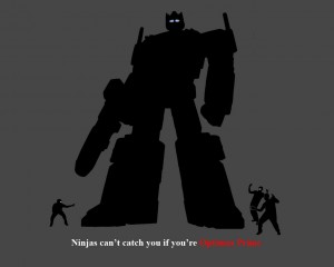 ninjas cant catch you if you are optimus PRIME.jpg